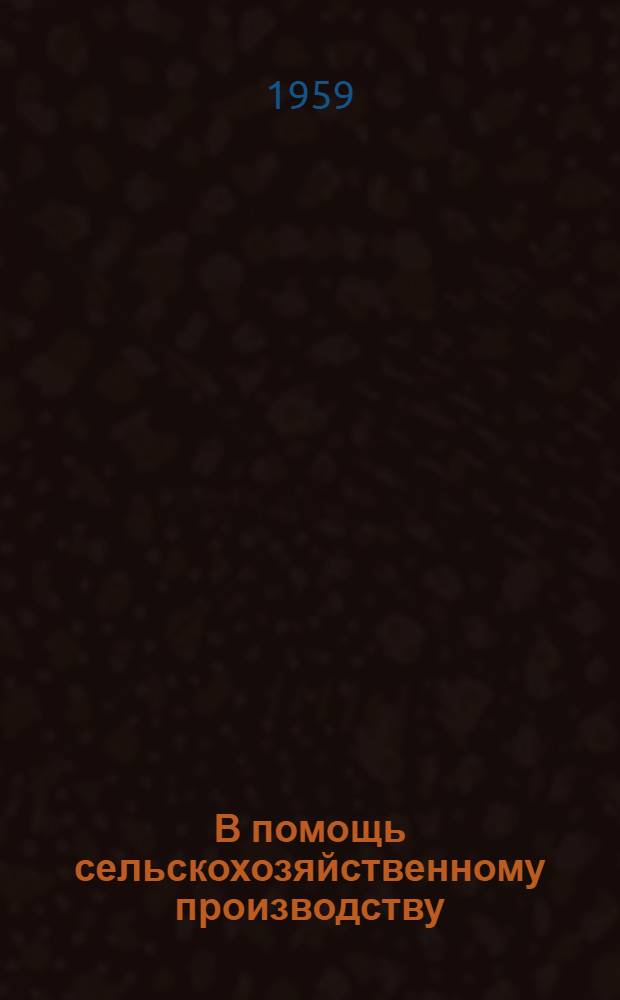 В помощь сельскохозяйственному производству : (Результаты науч.-исслед. работ кафедр Одесского с.-х. ин-та) : Вып. 1-