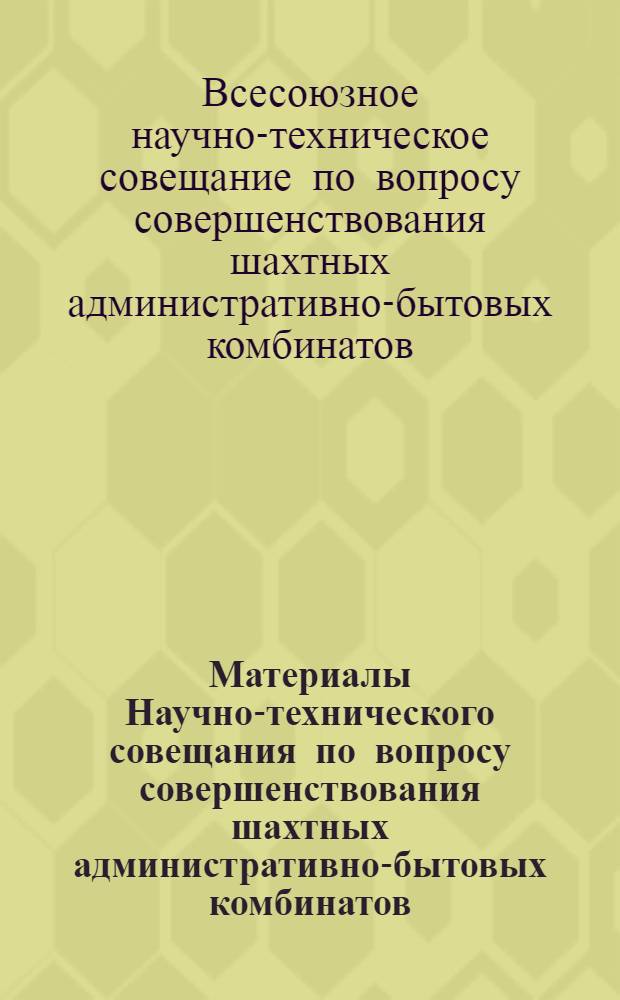 Материалы Научно-технического совещания по вопросу совершенствования шахтных административно-бытовых комбинатов