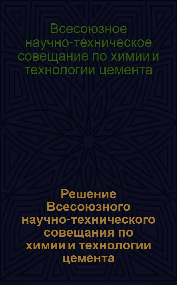 Решение Всесоюзного научно-технического совещания по химии и технологии цемента. 14-16 апреля 1965 г.