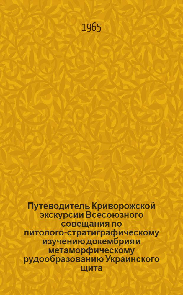 Путеводитель Криворожской экскурсии Всесоюзного совещания по литолого-стратиграфическому изучению докембрия и метаморфическому рудообразованию Украинского щита