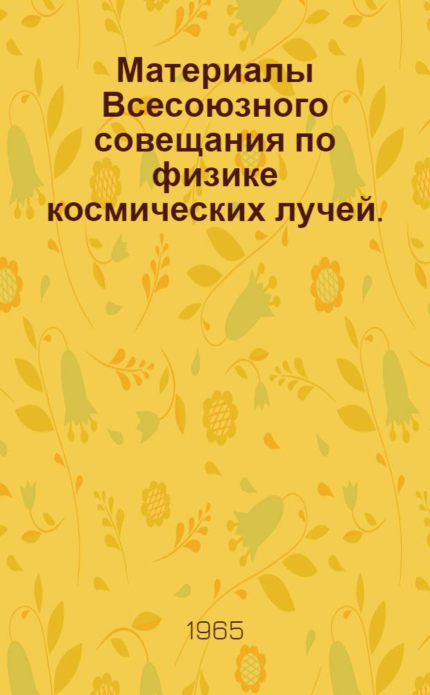Материалы Всесоюзного совещания по физике космических лучей. (Апатиты, 24-31 августа 1964 г.)