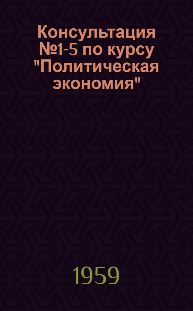 Консультация № 1-5 по курсу "Политическая экономия" : Для учащихся-заочников III курса