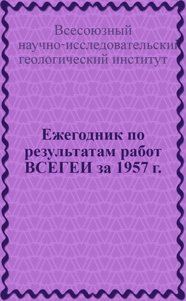 Ежегодник по результатам работ ВСЕГЕИ за 1957 г.