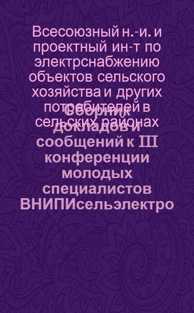 Сборник докладов и сообщений к III конференции молодых специалистов ВНИПИсельэлектро