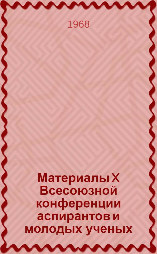 Материалы X Всесоюзной конференции аспирантов и молодых ученых