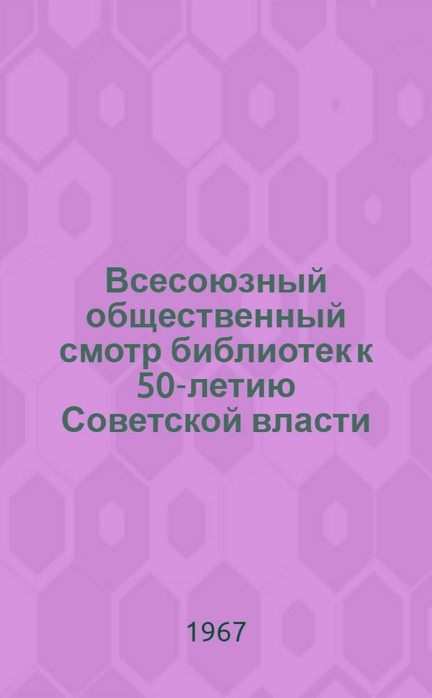 Всесоюзный общественный смотр библиотек к 50-летию Советской власти : (Инструкт.-метод. материалы)