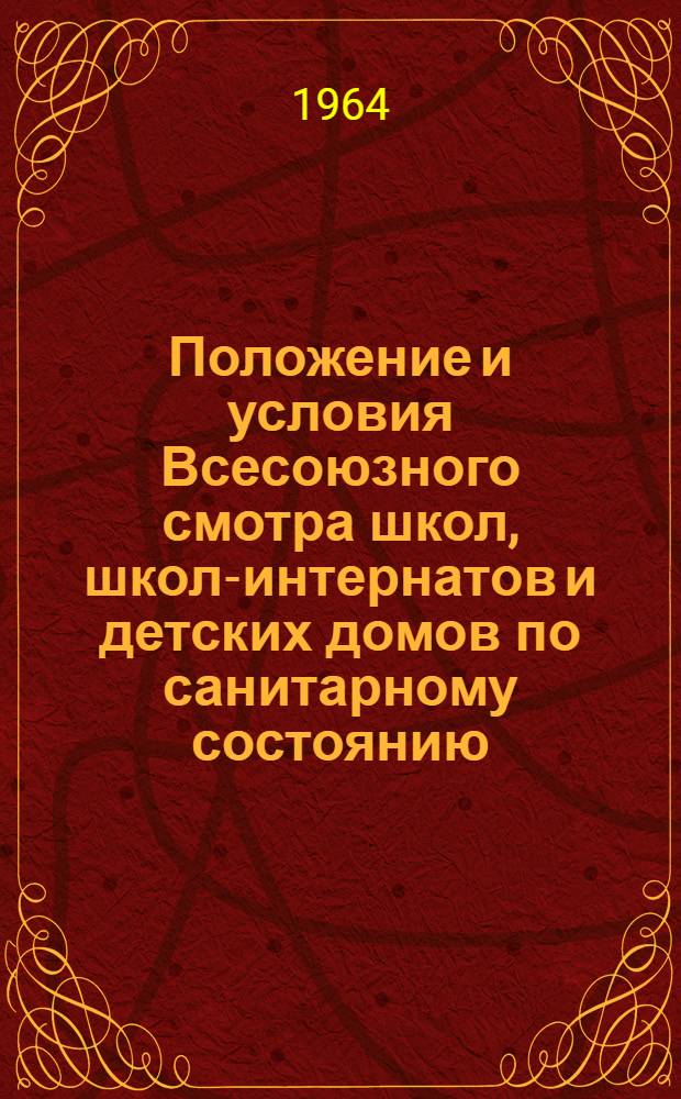 Положение и условия Всесоюзного смотра школ, школ-интернатов и детских домов по санитарному состоянию, физическому, гигиеническому воспитанию и медицинскому обслуживанию учащихся : Утв. 8/VIII 1964 г.