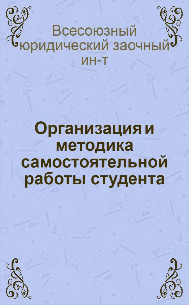 Организация и методика самостоятельной работы студента : Пособие для студентов I курса ВЮЗИ