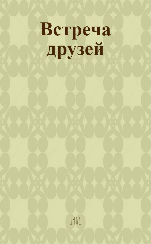 Встреча друзей : Сборник стихов и песен участников "Клуба друзей книги" при Моск. автозаводе им. Лихачева