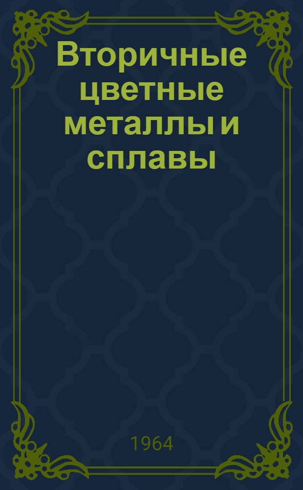 Вторичные цветные металлы и сплавы : Книжная, журн. и патентная литература на рус. и иностр. яз. за 1955-1963 гг