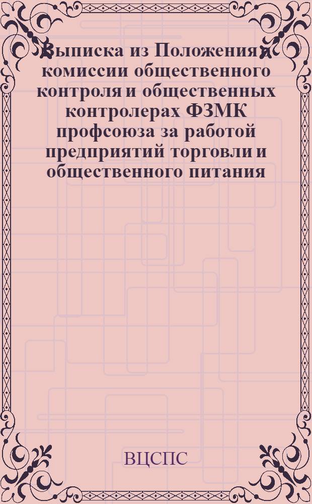 Выписка из Положения о комиссии общественного контроля и общественных контролерах ФЗМК профсоюза за работой предприятий торговли и общественного питания : Утв. Президиумом ВЦСПС 8/III 1957 г