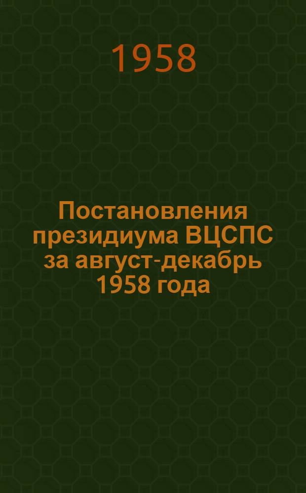 [Постановления президиума ВЦСПС за август-декабрь 1958 года]