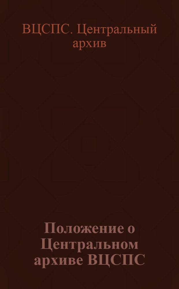 Положение о Центральном архиве ВЦСПС : Утв. 6/VII-1959 г