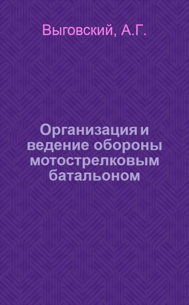 Организация и ведение обороны мотострелковым батальоном : Пособие для слушателей