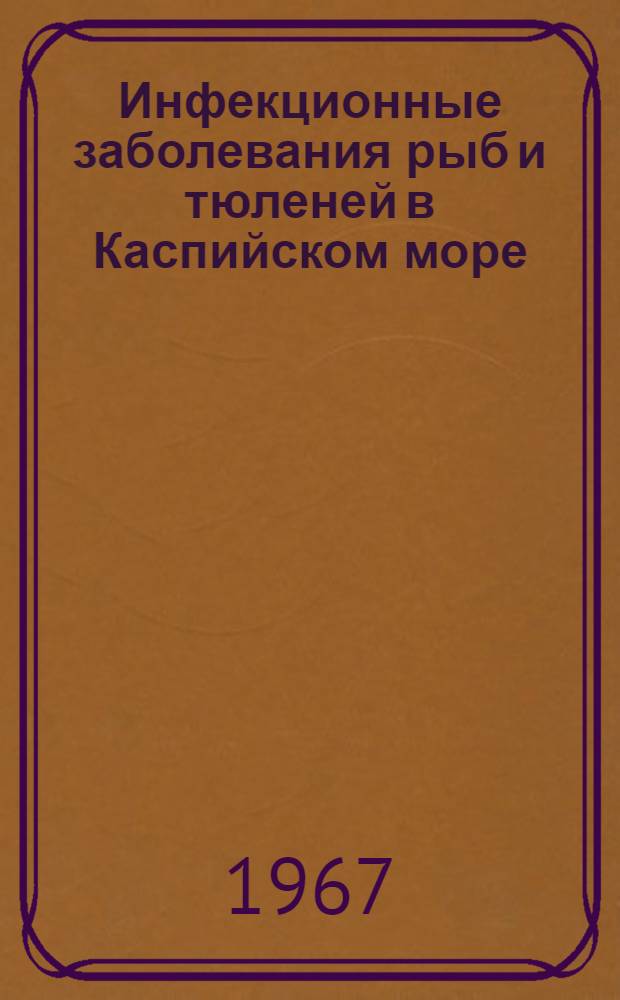 Инфекционные заболевания рыб и тюленей в Каспийском море : (Язвенное и "кожнонарывное" заболевание рыб, диплококковое и вибрионное заболевание тюленей) : Автореферат дис. на соискание учен. степени д-ра вет. наук