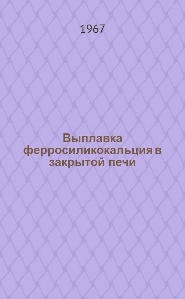 Выплавка ферросиликокальция в закрытой печи