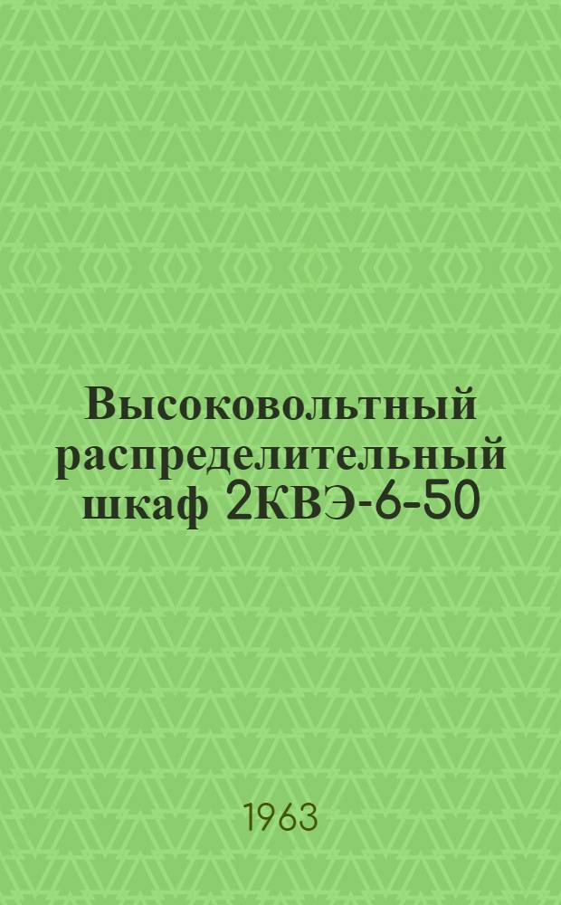 Высоковольтный распределительный шкаф 2КВЭ-6-50 : Краткое описание и основные указания по монтажу и эксплуатации