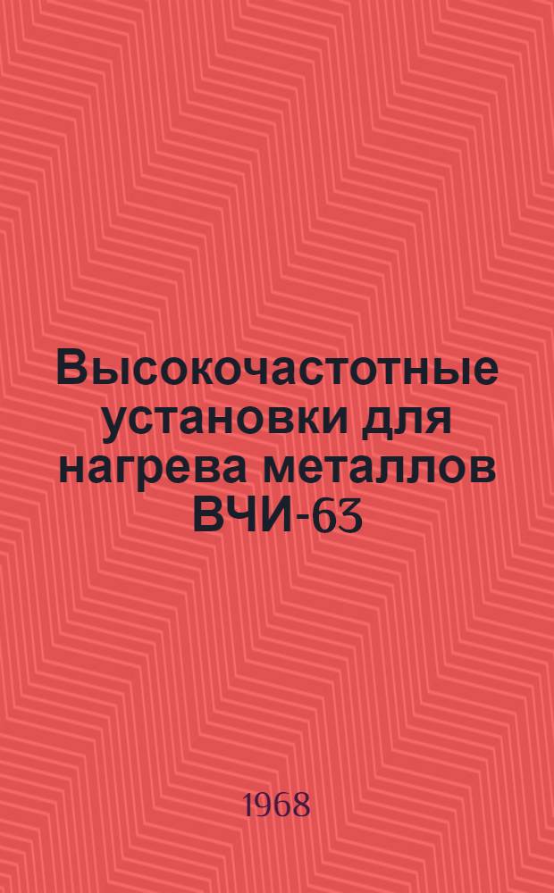 Высокочастотные установки для нагрева металлов ВЧИ-63/0, 44-ЗП-ЛО1 и ВЧИ-25/0,44-ЗП-ЛО1 : Каталог