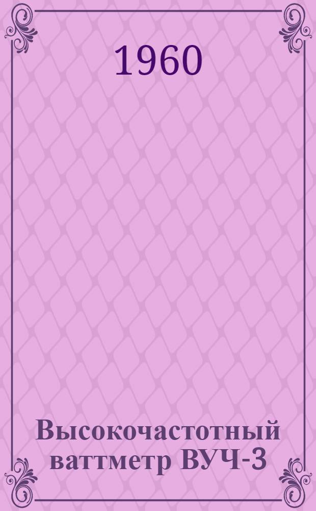 Высокочастотный ваттметр ВУЧ-3 : Краткое описание и инструкция по эксплуатации