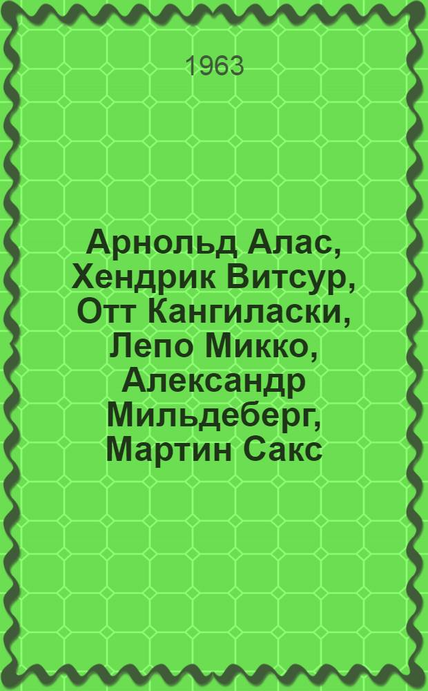Арнольд Алас, Хендрик Витсур, Отт Кангиласки, Лепо Микко, Александр Мильдеберг, Мартин Сакс : Живопись. Графика. Скульптура : Каталог