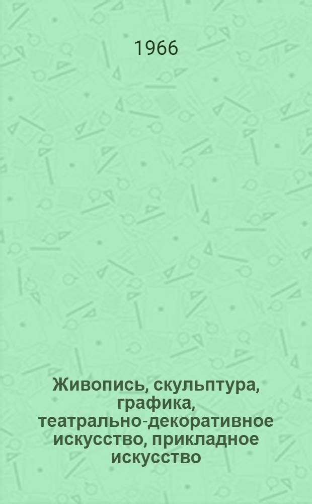Живопись, скульптура, графика, театрально-декоративное искусство, прикладное искусство : Каталог