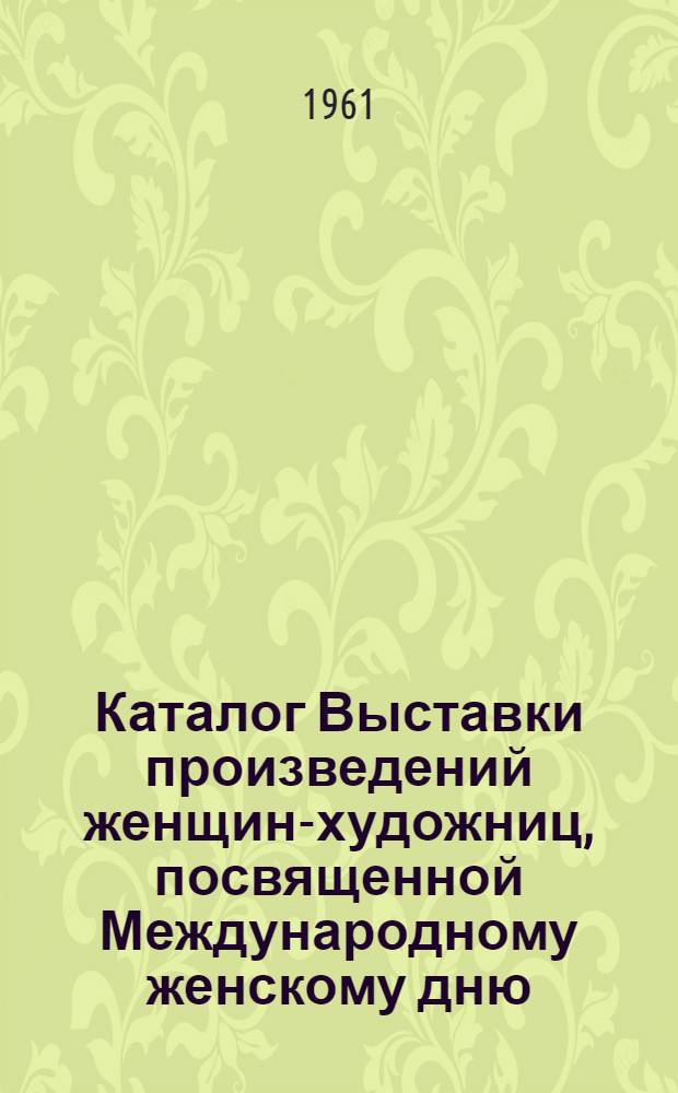 Каталог Выставки произведений женщин-художниц, посвященной Международному женскому дню