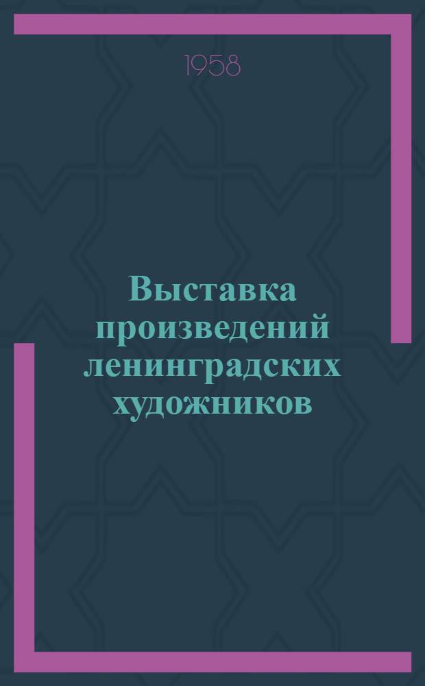 Выставка произведений ленинградских художников : Кат