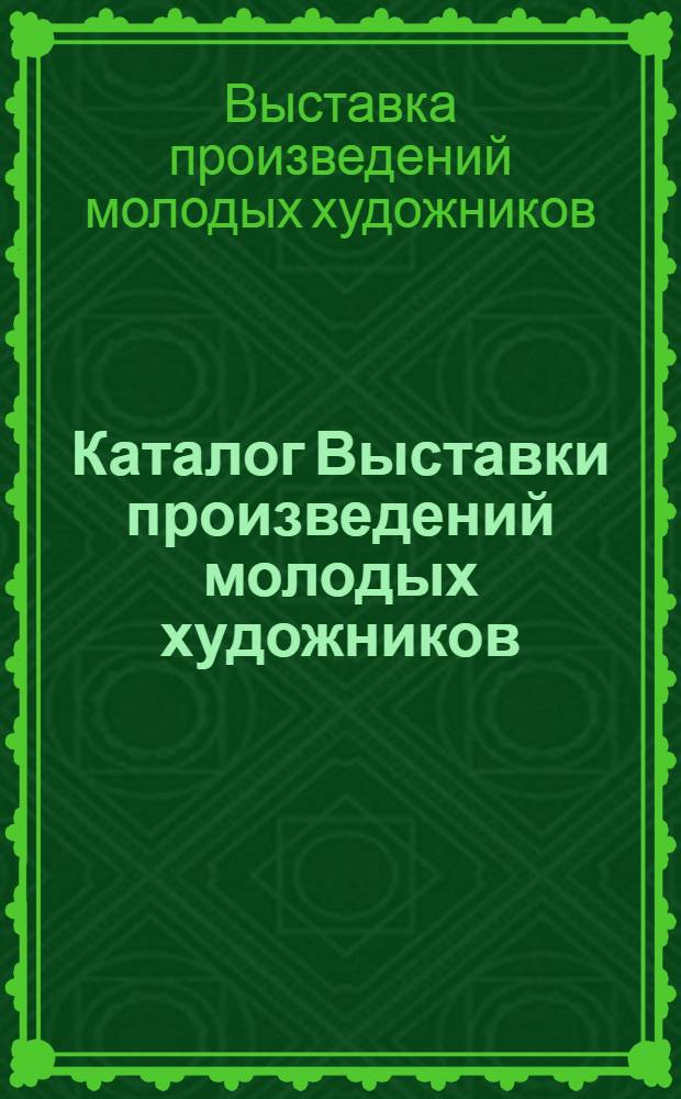 Каталог Выставки произведений молодых художников