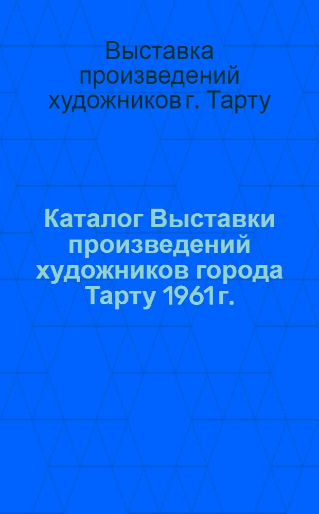 Каталог Выставки произведений художников города Тарту 1961 г.