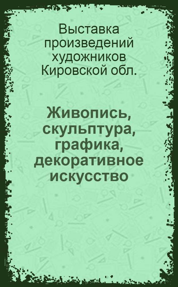 Живопись, скульптура, графика, декоративное искусство : Каталог
