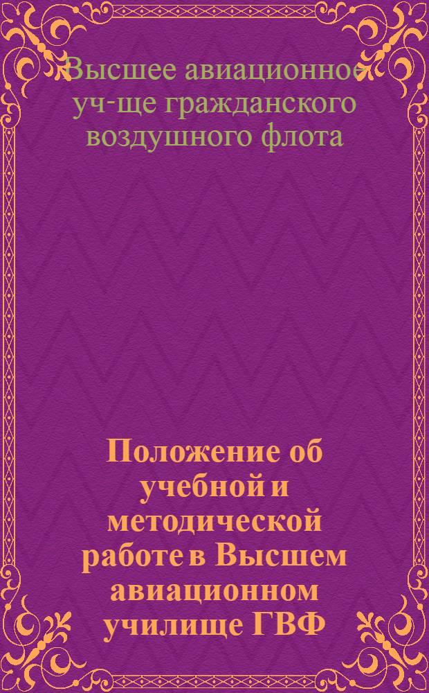 Положение об учебной и методической работе в Высшем авиационном училище ГВФ : Утв. май 1960