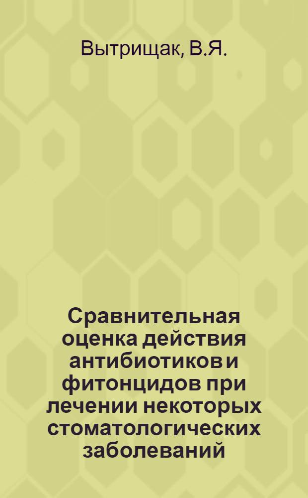 Сравнительная оценка действия антибиотиков и фитонцидов при лечении некоторых стоматологических заболеваний : (Эксперим.-клинич. исследование) : Автореферат дис. на соискание учен. степени кандидата мед. наук