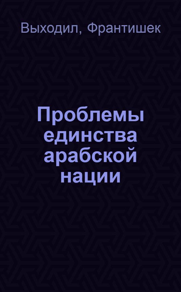 Проблемы единства арабской нации : Автореферат дис. на соискание учен. степени кандидата ист. наук