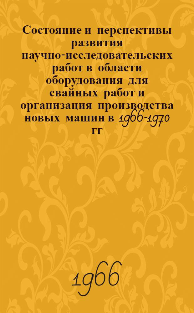 Состояние и перспективы развития научно-исследовательских работ в области оборудования для свайных работ и организация производства новых машин в 1966-1970 гг. : (Тезисы)