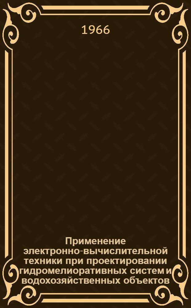 Применение электронно-вычислительной техники при проектировании гидромелиоративных систем и водохозяйственных объектов : (Содоклад ВНИИГ и Ма)