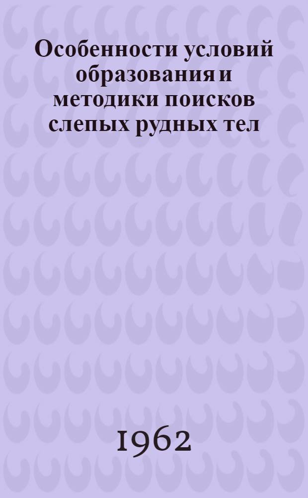 Особенности условий образования и методики поисков слепых рудных тел : (На примере колчедановых месторождений Сев. Армении) : Автореферат дис., представл. на соискание учен. степени доктора геол.-минерал. наук