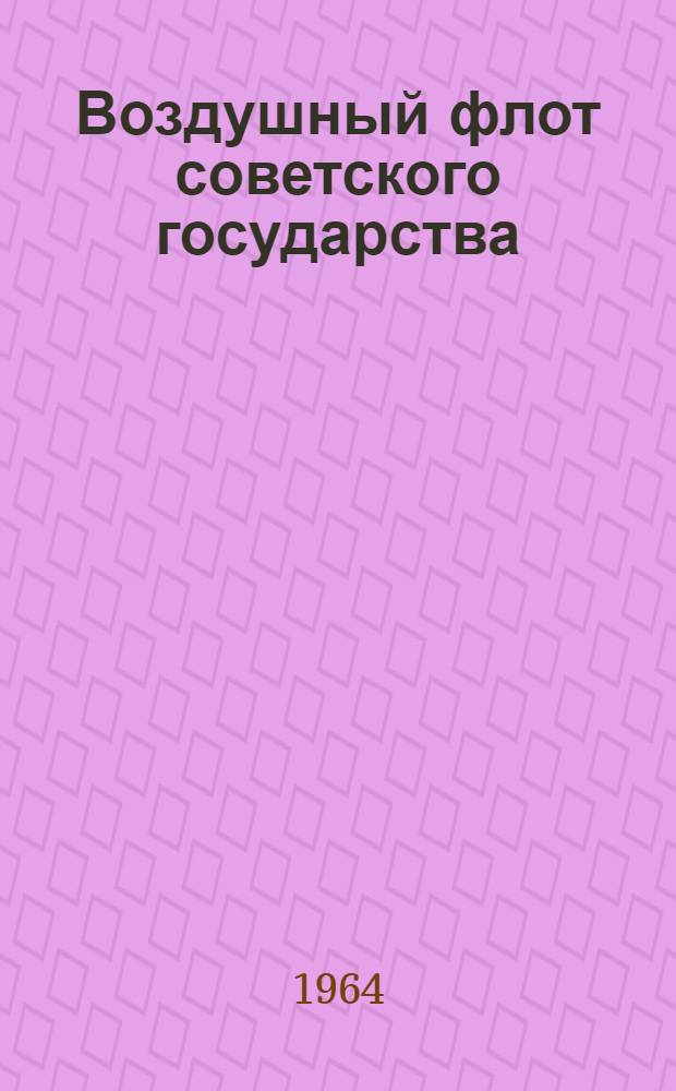 Воздушный флот советского государства : (Материал в помощь лекторам и докладчикам ко дню Воздушного флота СССР)