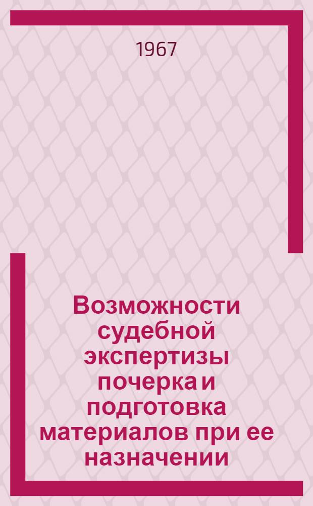 Возможности судебной экспертизы почерка и подготовка материалов при ее назначении : Метод. письмо
