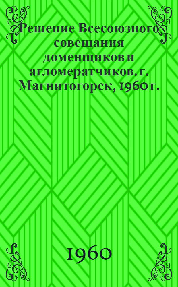 Решение Всесоюзного совещания доменщиков и агломератчиков. г. Магнитогорск, 1960 г.