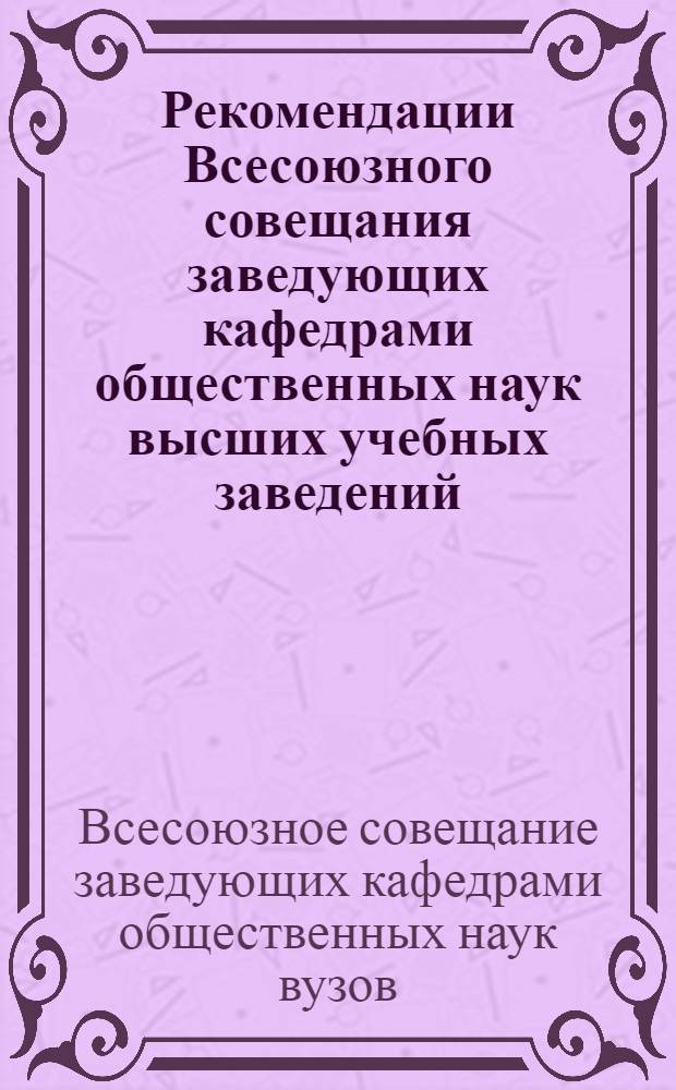 Рекомендации Всесоюзного совещания заведующих кафедрами общественных наук высших учебных заведений : Проект