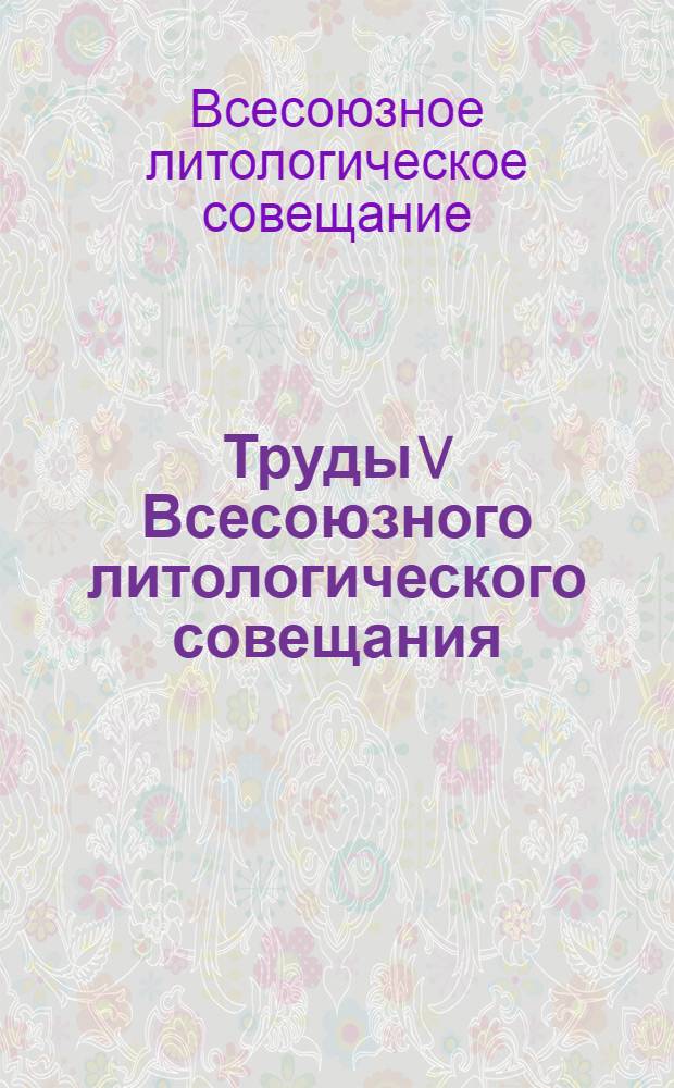 Труды V Всесоюзного литологического совещания : Т. 2-