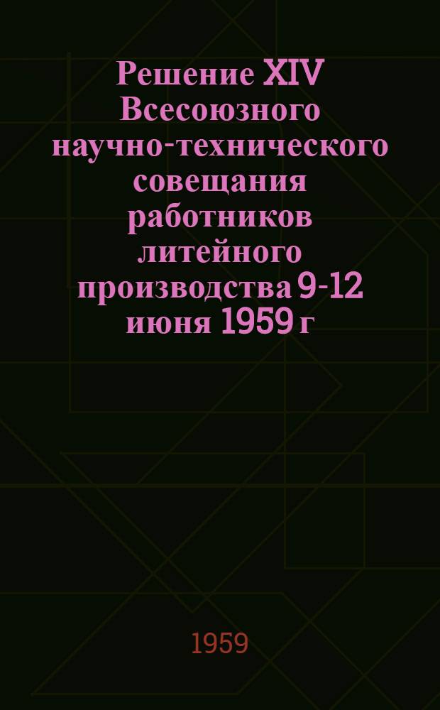 Решение XIV Всесоюзного научно-технического совещания работников литейного производства 9-12 июня 1959 г.