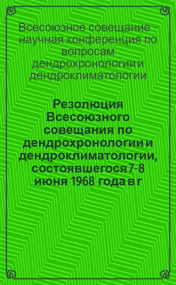 Резолюция Всесоюзного совещания по дендрохронологии и дендроклиматологии, состоявшегося 7-8 июня 1968 года в г. Вильнюсе
