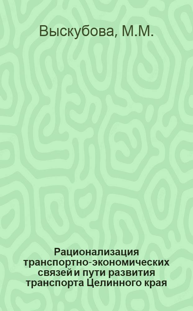 Рационализация транспортно-экономических связей и пути развития транспорта Целинного края : Автореферат дис. на соискание учен. степени кандидата экон. наук