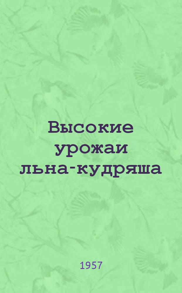 Высокие урожаи льна-кудряша : С.-х. артель им. Калинина Калачинск. района, Омск. обл.