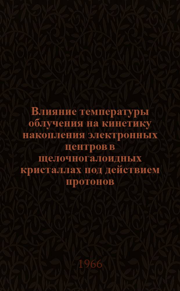 Влияние температуры облучения на кинетику накопления электронных центров в щелочногалоидных кристаллах под действием протонов : Автореферат дис. на соискание учен. степени канд. физ.-мат. наук