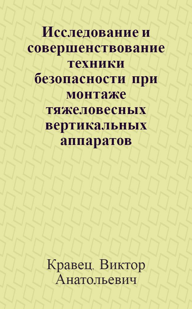 Исследование и совершенствование техники безопасности при монтаже тяжеловесных вертикальных аппаратов : Автореферат дис. на соискание учен. степени канд. техн. наук : (520)