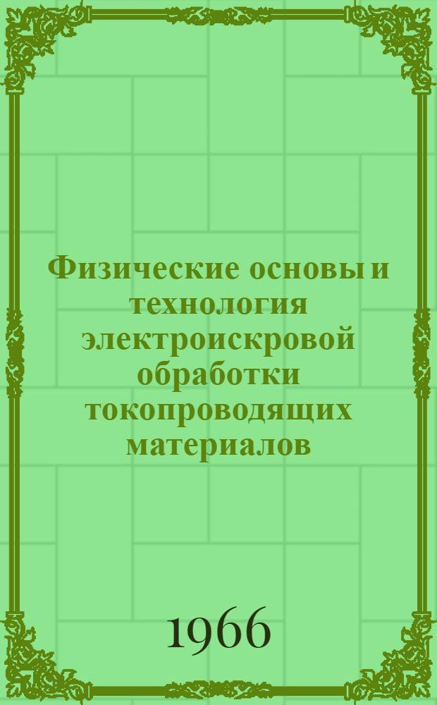 Физические основы и технология электроискровой обработки токопроводящих материалов : Обзор по отечеств. и зарубежным источникам