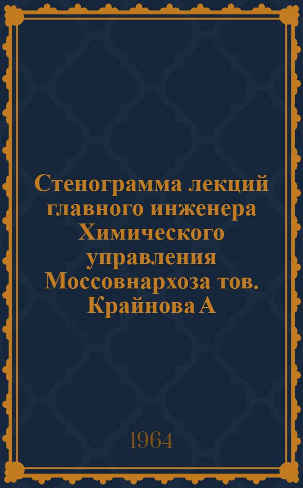 Стенограмма лекций главного инженера Химического управления Моссовнархоза тов. Крайнова А.П. "Перспективы развития химической промышленности в Московской области". 25 февраля 1964 г.