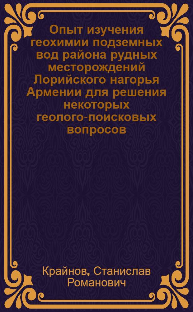 Опыт изучения геохимии подземных вод района рудных месторождений Лорийского нагорья Армении для решения некоторых геолого-поисковых вопросов : Автореферат дис., представл. на соискание учен. степени кандидата геол.-минерал. наук